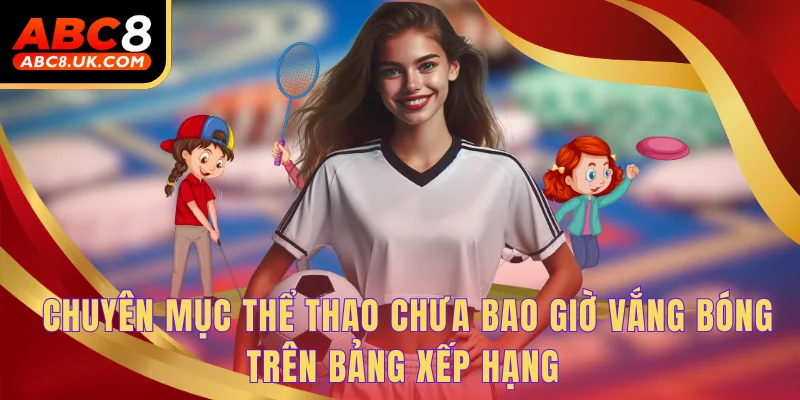 Chuyên mục thể thao chưa bao giờ vắng bóng trên bảng xếp hạng 