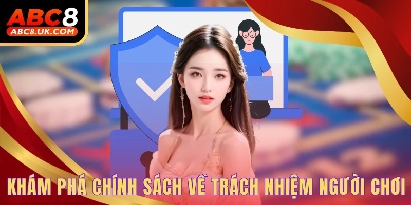 Khám phá chính sách về trách nhiệm người chơi