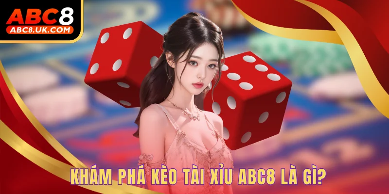 Trải Nghiệm Kèo Tài Xỉu - 5+ Lý Do Bạn Nên Chơi Loại Kèo Này 1 Khám phá kèo tài xỉu ABC8 là gì?