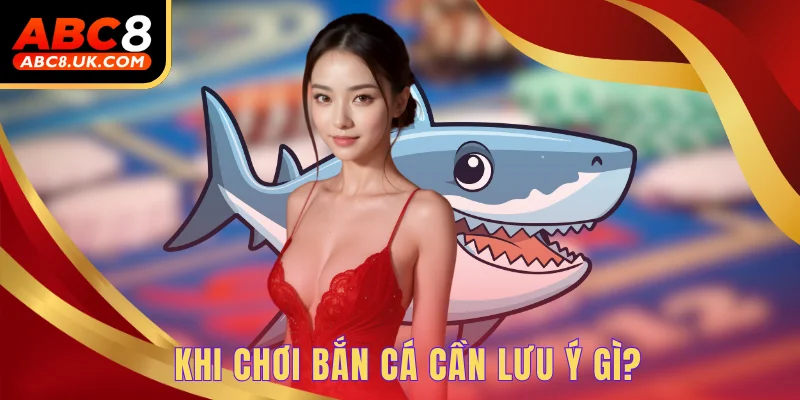 Khi chơi bắn cá cần lưu ý gì?