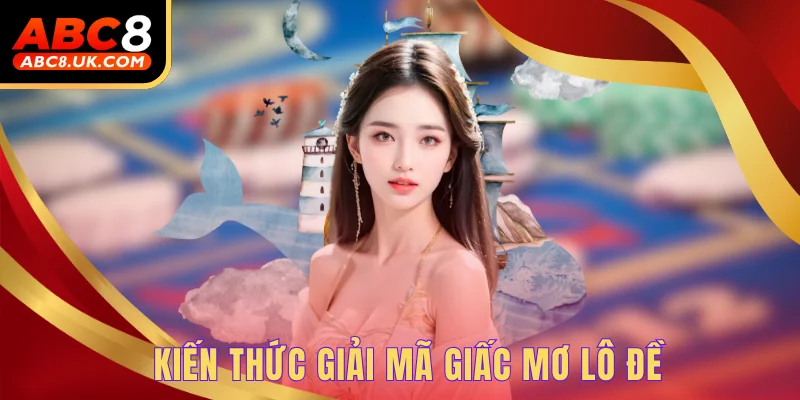 Giải Mã Giấc Mơ Lô Đề Đầy Đủ - Chính Xác Đến Từng Milimet 1 Kiến thức giải mã giấc mơ lô đề