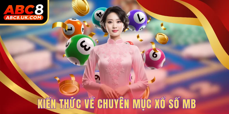Kiến thức về chuyên mục xổ số MB
