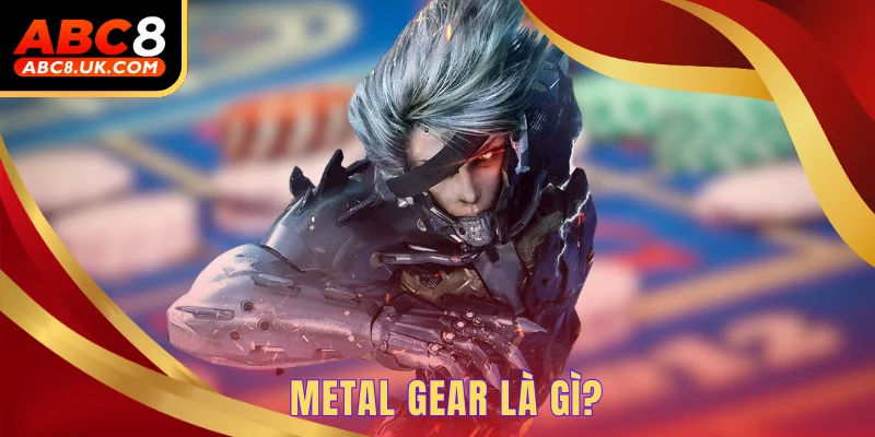 Metal Gear - Hành Trình Chiến Đấu Kịch Tính Không Giới Hạn 1 Metal Gear là gì?