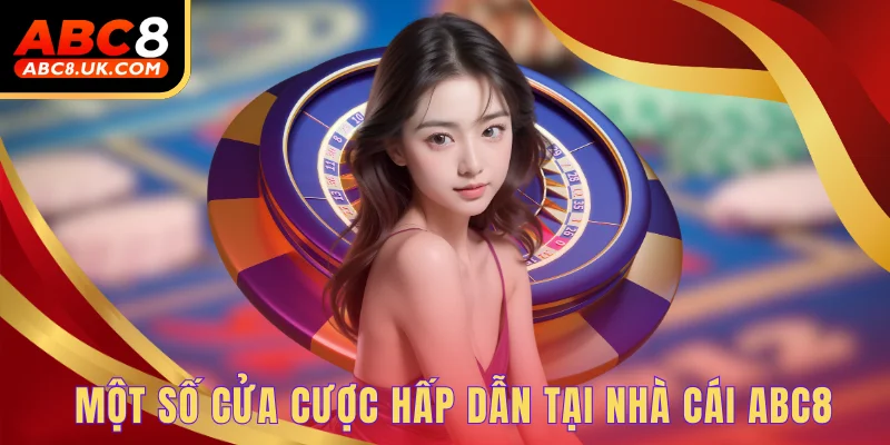 Roulette ABC8 - Khám Phá Vòng Quay Số Phận Đổi Vận Cực Nhanh 2 Một số cửa cược hấp dẫn tại nhà cái ABC8