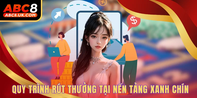 Các Bước Rút Tiền ABC8 - Giao Dịch An Toàn, Nhanh - Gọn Lẹ 2 Quy trình rút thưởng tại nền tảng xanh chín