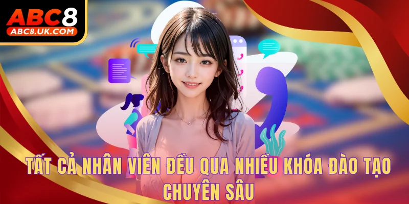Tất cả nhân viên đều qua nhiều khóa đào tạo chuyên sâu