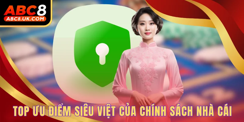 Top ưu điểm siêu việt của chính sách nhà cái