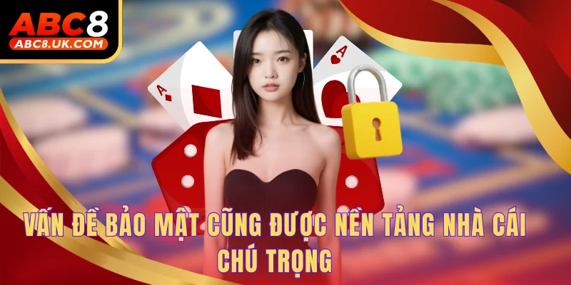 Vấn đề bảo mật cũng được nền tảng nhà cái chú trọng