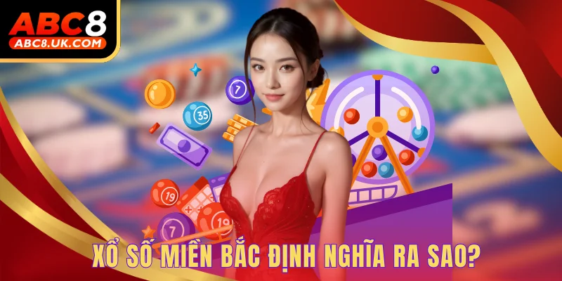 Xổ số miền Bắc định nghĩa ra sao?