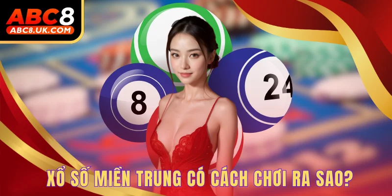 Xổ số miền Trung có cách chơi ra sao?